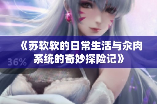 《苏软软的日常生活与汆肉系统的奇妙探险记》