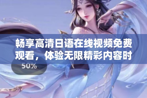 畅享高清日语在线视频免费观看，体验无限精彩内容时光
