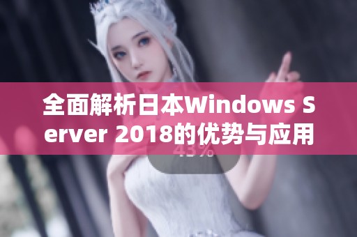 全面解析日本Windows Server 2018的优势与应用技巧