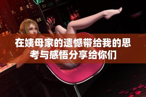 在姨母家的遗憾带给我的思考与感悟分享给你们
