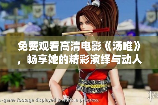 免费观看高清电影《汤唯》，畅享她的精彩演绎与动人故事