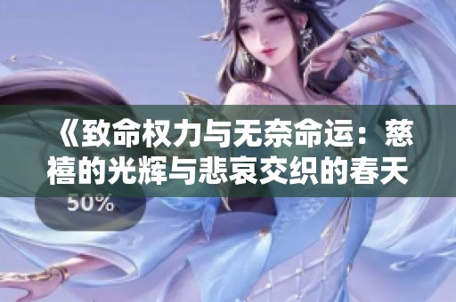 《致命权力与无奈命运：慈禧的光辉与悲哀交织的春天》