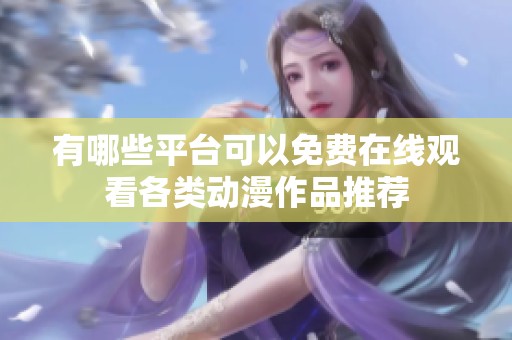 有哪些平台可以免费在线观看各类动漫作品推荐