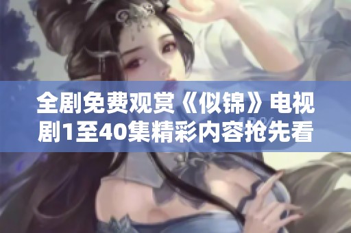 全剧免费观赏《似锦》电视剧1至40集精彩内容抢先看
