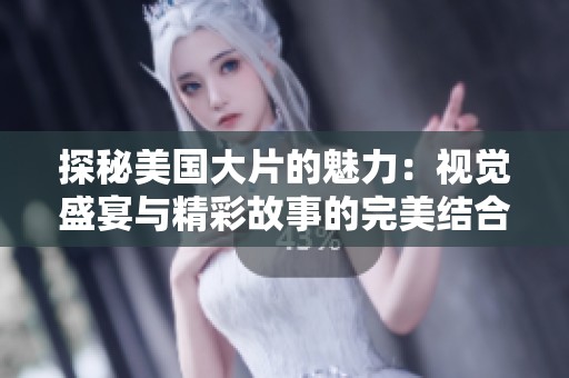 探秘美国大片的魅力：视觉盛宴与精彩故事的完美结合