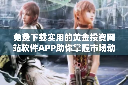 免费下载实用的黄金投资网站软件APP助你掌握市场动态