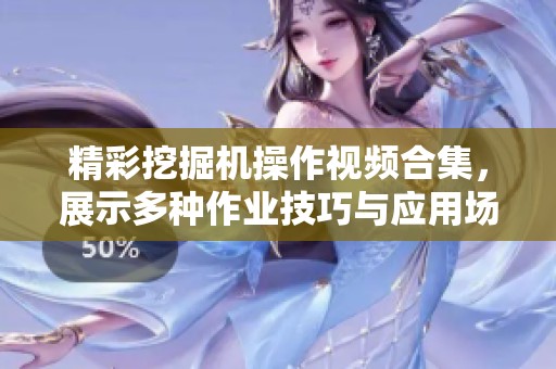 精彩挖掘机操作视频合集，展示多种作业技巧与应用场景