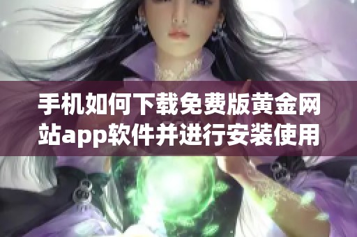 手机如何下载免费版黄金网站app软件并进行安装使用指南
