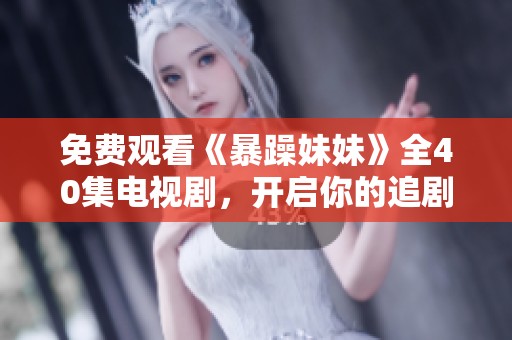 免费观看《暴躁妹妹》全40集电视剧，开启你的追剧之旅