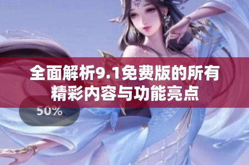 全面解析9.1免费版的所有精彩内容与功能亮点