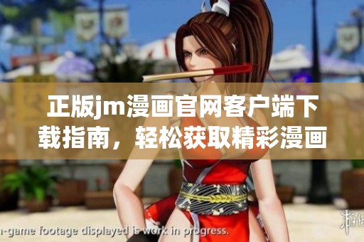 正版jm漫画官网客户端下载指南，轻松获取精彩漫画作品