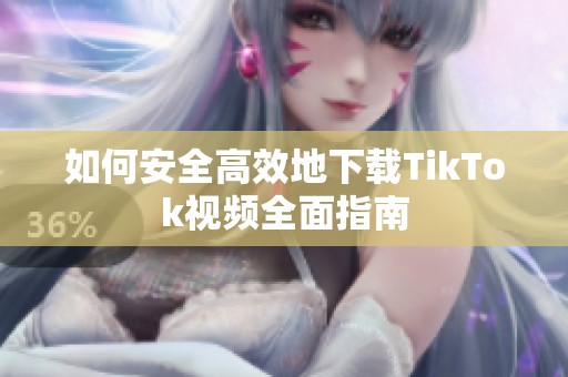 如何安全高效地下载TikTok视频全面指南
