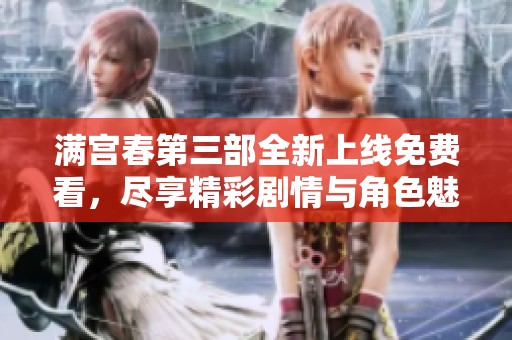 满宫春第三部全新上线免费看，尽享精彩剧情与角色魅力！
