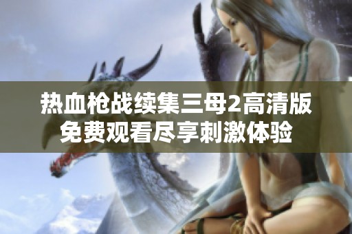 热血枪战续集三母2高清版免费观看尽享刺激体验