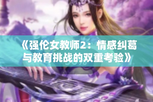 《强伦女教师2：情感纠葛与教育挑战的双重考验》