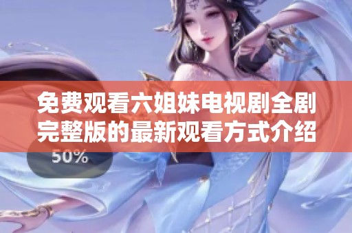 免费观看六姐妹电视剧全剧完整版的最新观看方式介绍