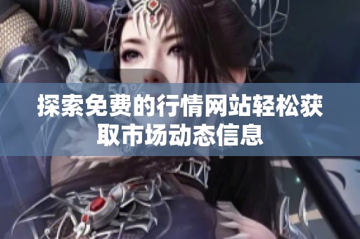 探索免费的行情网站轻松获取市场动态信息