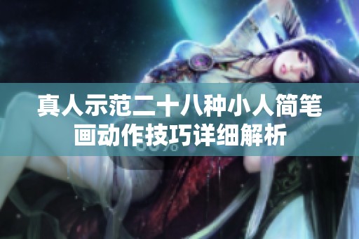 真人示范二十八种小人简笔画动作技巧详细解析