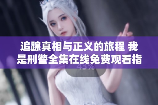 追踪真相与正义的旅程 我是刑警全集在线免费观看指南