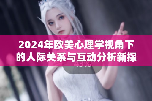 2024年欧美心理学视角下的人际关系与互动分析新探