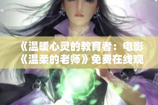 《温暖心灵的教育者：电影《温柔的老师》免费在线观看指南》
