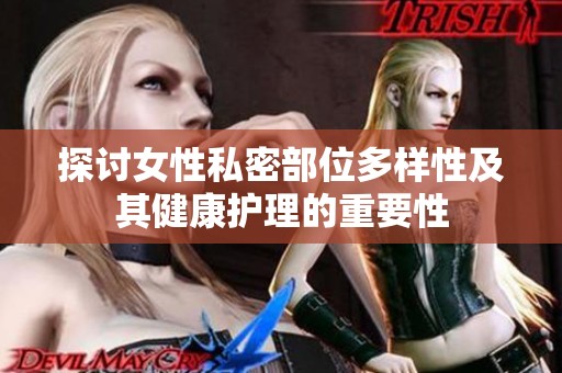 探讨女性私密部位多样性及其健康护理的重要性