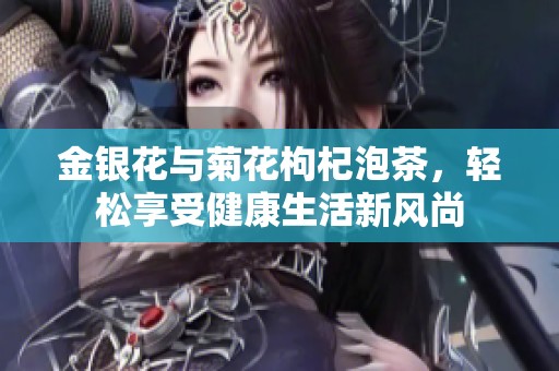 金银花与菊花枸杞泡茶，轻松享受健康生活新风尚