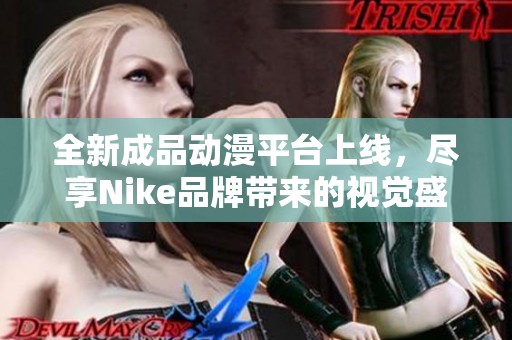全新成品动漫平台上线，尽享Nike品牌带来的视觉盛宴