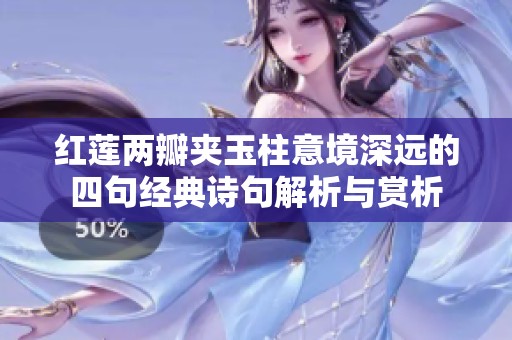 红莲两瓣夹玉柱意境深远的四句经典诗句解析与赏析
