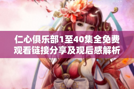仁心俱乐部1至40集全免费观看链接分享及观后感解析