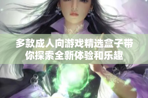 多款成人向游戏精选盒子带你探索全新体验和乐趣