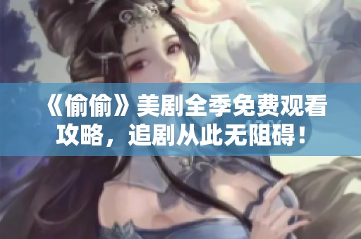 《偷偷》美剧全季免费观看攻略，追剧从此无阻碍！
