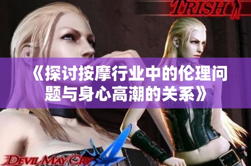 《探讨按摩行业中的伦理问题与身心高潮的关系》