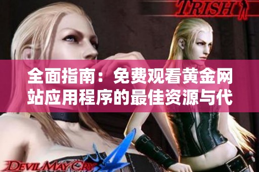全面指南：免费观看黄金网站应用程序的最佳资源与代码汇总