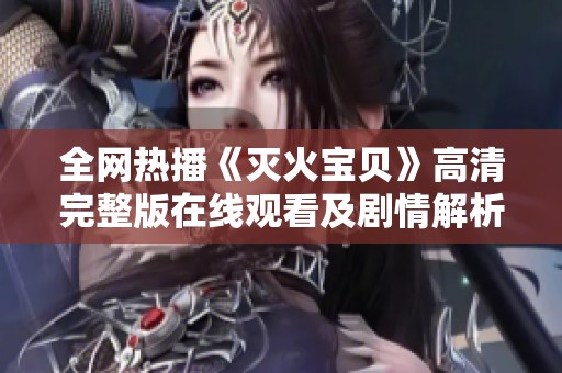 全网热播《灭火宝贝》高清完整版在线观看及剧情解析分享