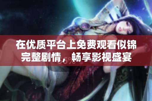 在优质平台上免费观看似锦完整剧情，畅享影视盛宴