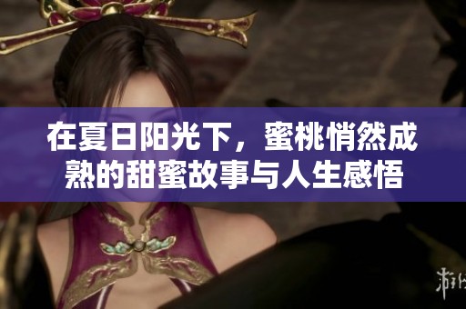 在夏日阳光下，蜜桃悄然成熟的甜蜜故事与人生感悟
