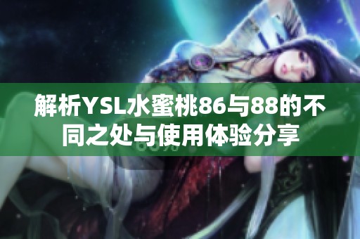 解析YSL水蜜桃86与88的不同之处与使用体验分享