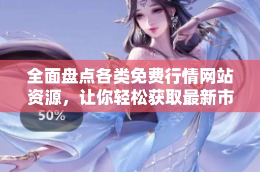 全面盘点各类免费行情网站资源，让你轻松获取最新市场动态