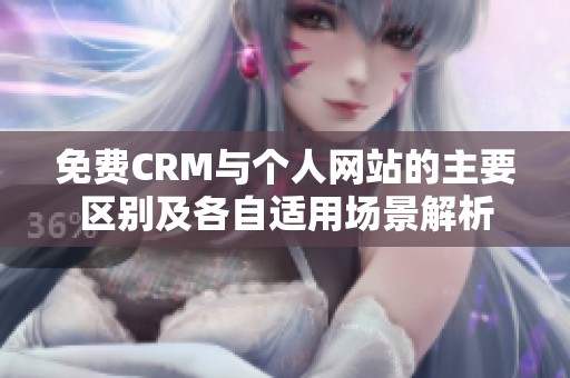 免费CRM与个人网站的主要区别及各自适用场景解析