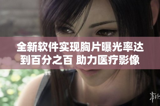 全新软件实现胸片曝光率达到百分之百 助力医疗影像分析