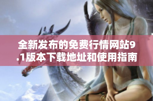 全新发布的免费行情网站9.1版本下载地址和使用指南分享
