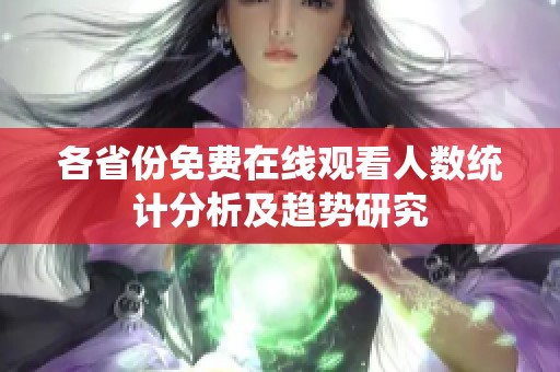 各省份免费在线观看人数统计分析及趋势研究