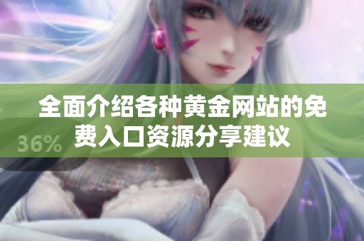 全面介绍各种黄金网站的免费入口资源分享建议