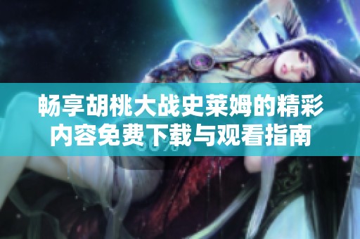 畅享胡桃大战史莱姆的精彩内容免费下载与观看指南