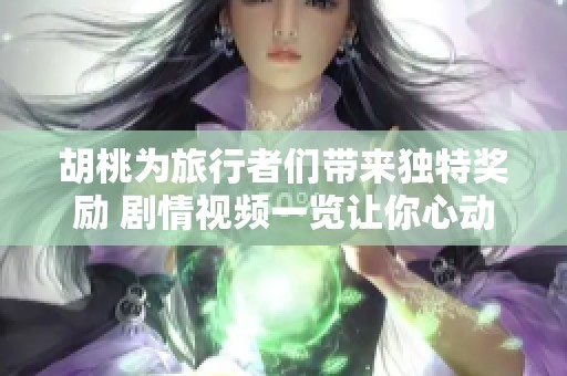 胡桃为旅行者们带来独特奖励 剧情视频一览让你心动不已