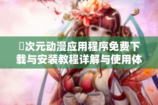 囧次元动漫应用程序免费下载与安装教程详解与使用体验分享