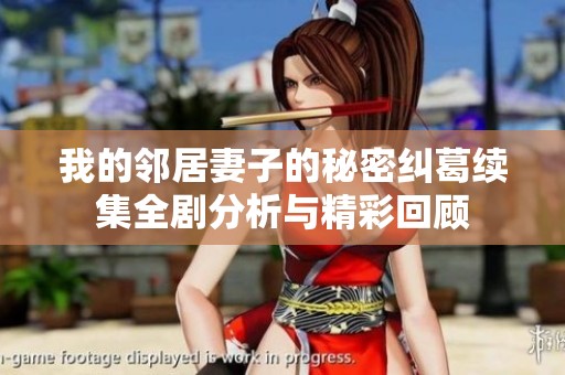 我的邻居妻子的秘密纠葛续集全剧分析与精彩回顾