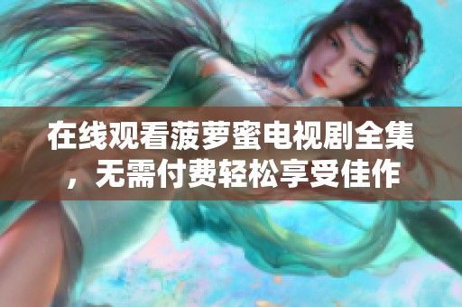 在线观看菠萝蜜电视剧全集，无需付费轻松享受佳作