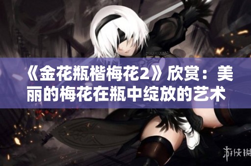 《金花瓶楷梅花2》欣赏：美丽的梅花在瓶中绽放的艺术之旅